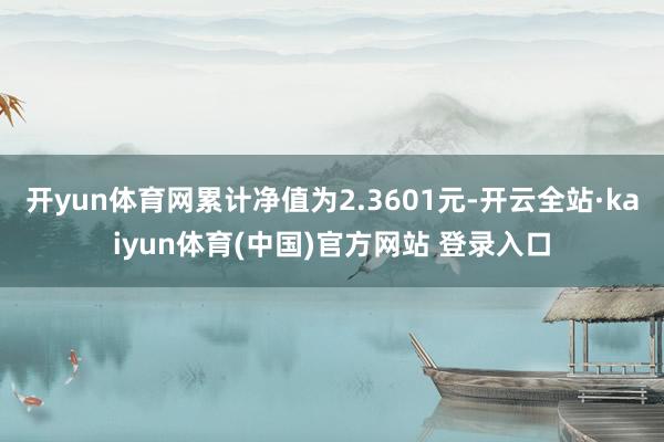 开yun体育网累计净值为2.3601元-开云全站·kaiyu